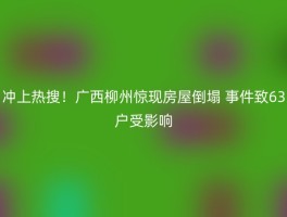 冲上热搜！广西柳州惊现房屋倒塌 事件致63户受影响