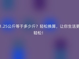 1.25公斤等于多少斤？轻松换算，让你生活更轻松！