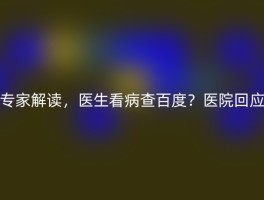 专家解读，医生看病查百度？医院回应