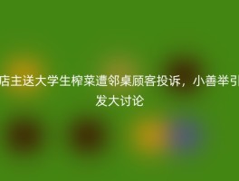 店主送大学生榨菜遭邻桌顾客投诉，小善举引发大讨论
