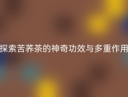 探索苦荞茶的神奇功效与多重作用
