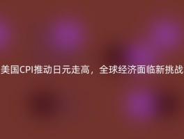 美国CPI推动日元走高，全球经济面临新挑战