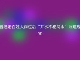 普通老百姓大雨过后“井水不犯河水”照进现实