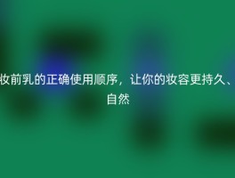 妆前乳的正确使用顺序，让你的妆容更持久、自然