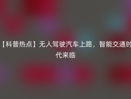 【科普热点】无人驾驶汽车上路，智能交通时代来临