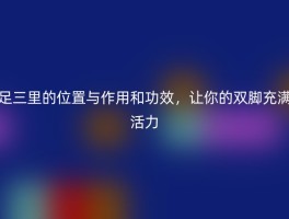 足三里的位置与作用和功效，让你的双脚充满活力