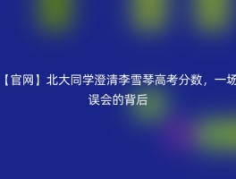 【官网】北大同学澄清李雪琴高考分数，一场误会的背后