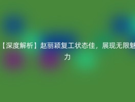 【深度解析】赵丽颖复工状态佳，展现无限魅力