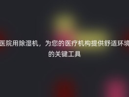 医院用除湿机，为您的医疗机构提供舒适环境的关键工具