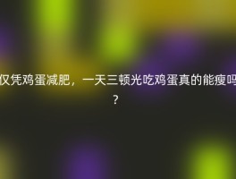 仅凭鸡蛋减肥，一天三顿光吃鸡蛋真的能瘦吗？