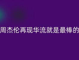 周杰伦再现华流就是最棒的