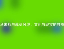 马未都与裁员风波，文化与现实的碰撞