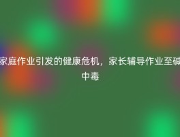 家庭作业引发的健康危机，家长辅导作业至碱中毒