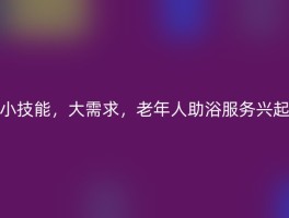小技能，大需求，老年人助浴服务兴起