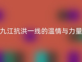 九江抗洪一线的温情与力量