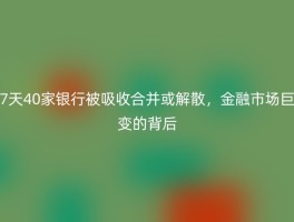 7天40家银行被吸收合并或解散，金融市场巨变的背后