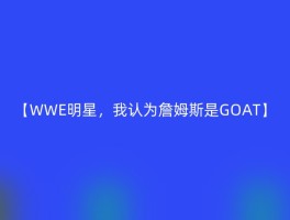 【WWE明星，我认为詹姆斯是GOAT】