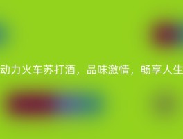 动力火车苏打酒，品味激情，畅享人生
