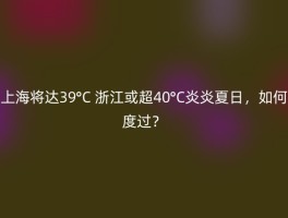上海将达39°C 浙江或超40°C炎炎夏日，如何度过？