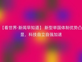 【看世界·新闻早知道】 新型举国体制优势凸显，科技自立自强加速