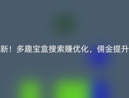 新！多趣宝盒搜索赚优化，佣金提升