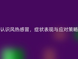 认识风热感冒，症状表现与应对策略