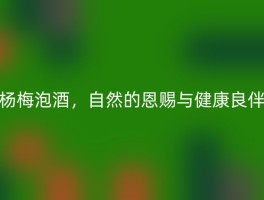 杨梅泡酒，自然的恩赐与健康良伴