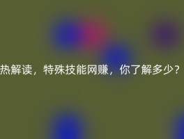 热解读，特殊技能网赚，你了解多少？
