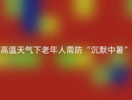 高温天气下老年人需防“沉默中暑”