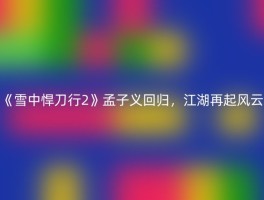 《雪中悍刀行2》孟子义回归，江湖再起风云
