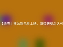 【动态】林允新电影上映，演技获观众认可