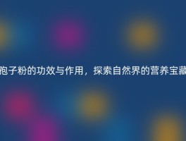 孢子粉的功效与作用，探索自然界的营养宝藏