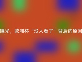曝光，欧洲杯“没人看了”背后的原因